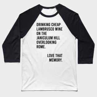 Drinking Cheap Lambrusco Wine on the Janiculum Hill Overlooking Rome Love That Memory Meme Baseball T-Shirt